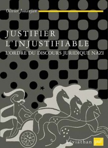 Olivier Jouanjan, Justifier l'injustifiable - L'ordre du discours juridique nazi, PUF Léviathan, 2017